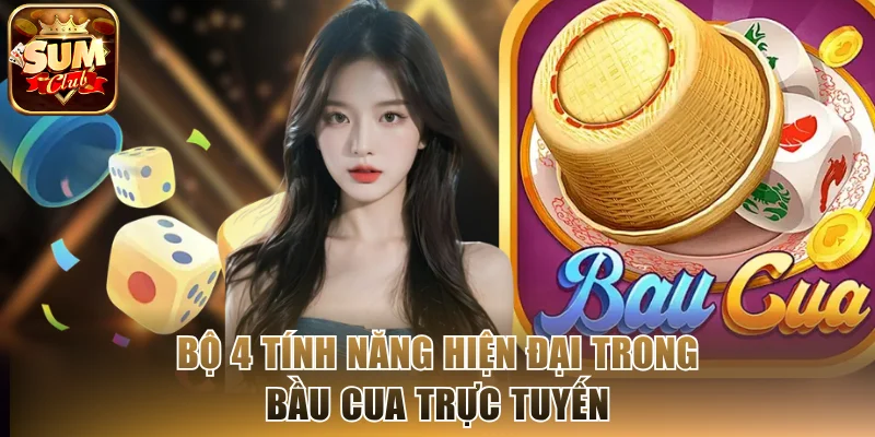 Bộ 4 tính năng hiện đại trong Bầu Cua trực tuyến
