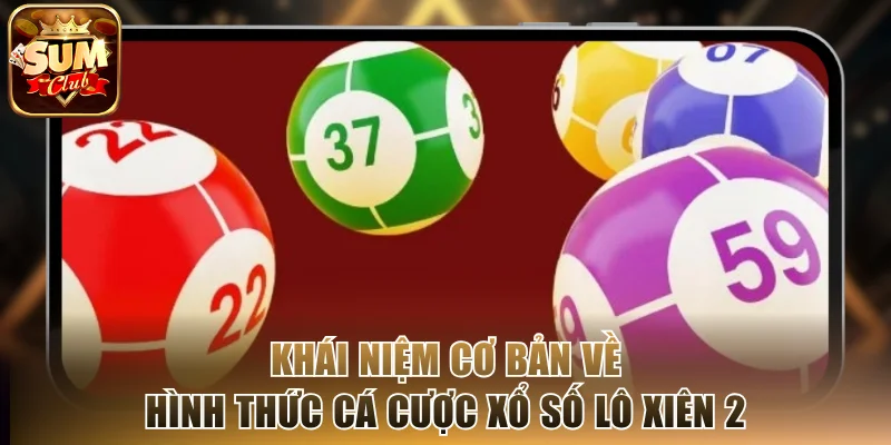 Khái niệm cơ bản về hình thức cá cược xổ số lô xiên 2