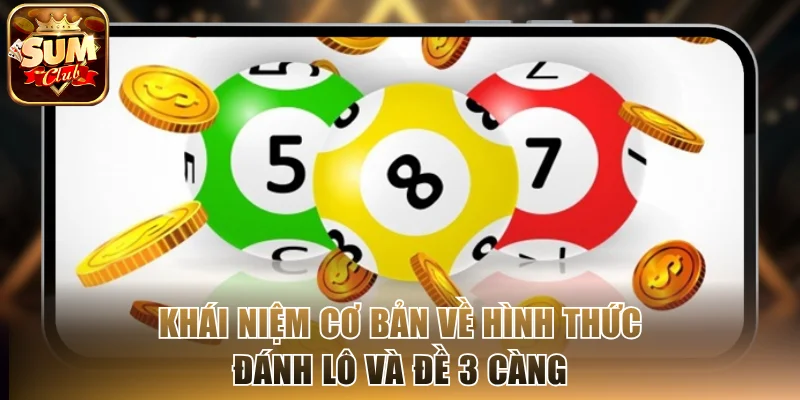 Khái niệm cơ bản về hình thức đánh lô và đề 3 càng
