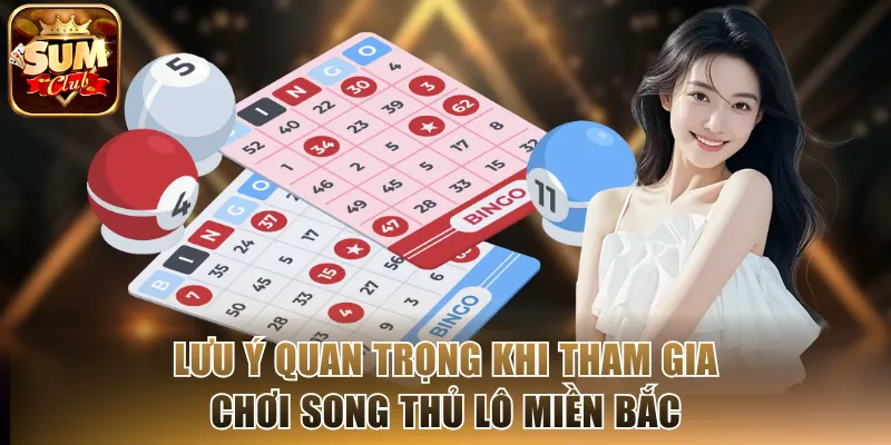 Lưu ý quan trọng khi tham gia chơi song thủ lô miền Bắc