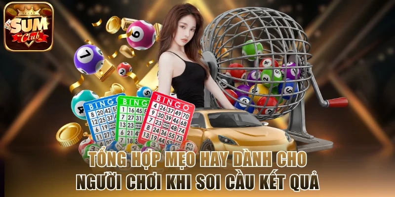 Tổng hợp mẹo hay dành cho người chơi khi soi cầu kết quả